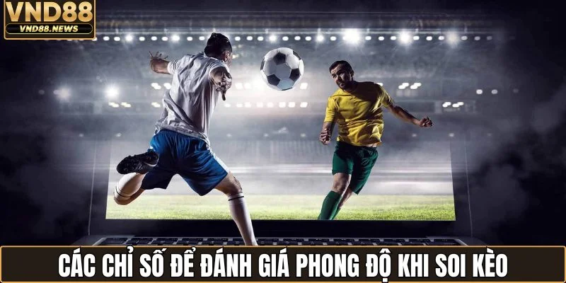 Soi Kèo Bóng Đá - Toàn Cảnh Tỷ Lệ Các Giải Đấu Lớn 2 Các chỉ số để đánh giá phong độ khi soi kèo