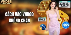 Cách Vào VND88 Không Chặn - Bí Quyết Duy Trì Kết Nối