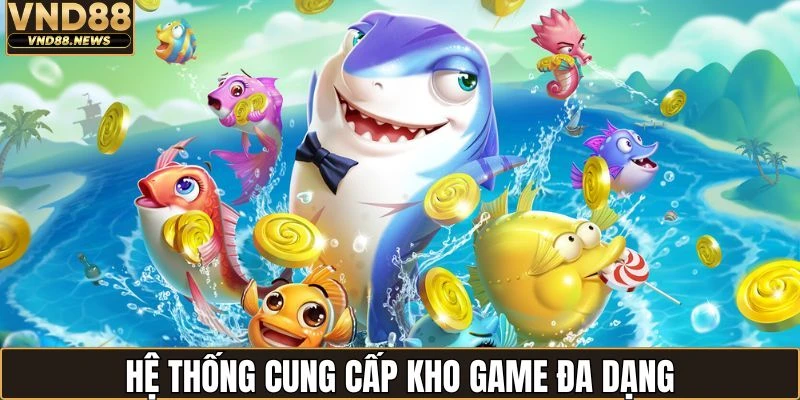 Hệ thống cung cấp game bắn cá đa dạng