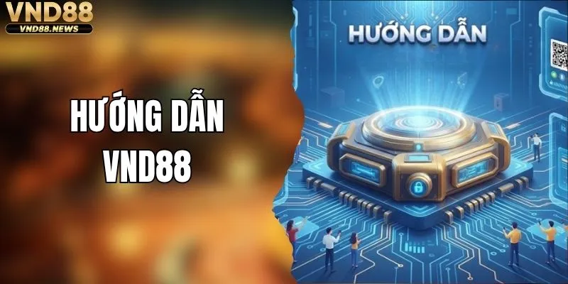 Hướng Dẫn VND88 | Tham Khảo Cách Trải Nghiệm Siêu Dễ