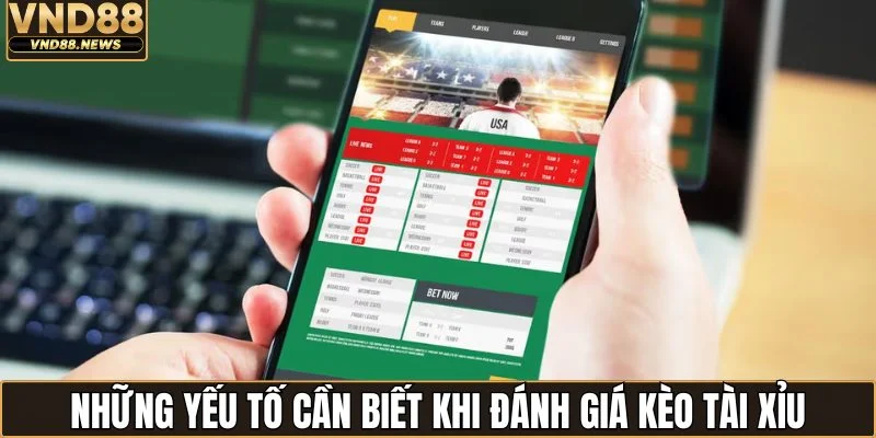 Kèo Tài Xỉu - Khám Phá Sức Hút Của Mức Cược Phổ Biến 3 Những yếu tố cần biết khi đánh giá kèo tài xỉu