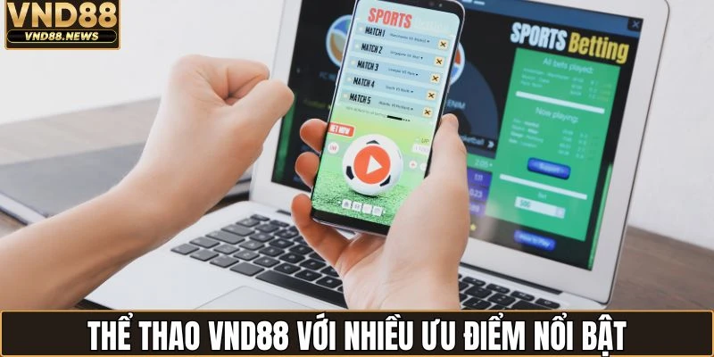 Thể thao VND88 2 Sân chơi hội tụ nhiều ưu điểm nổi trội
