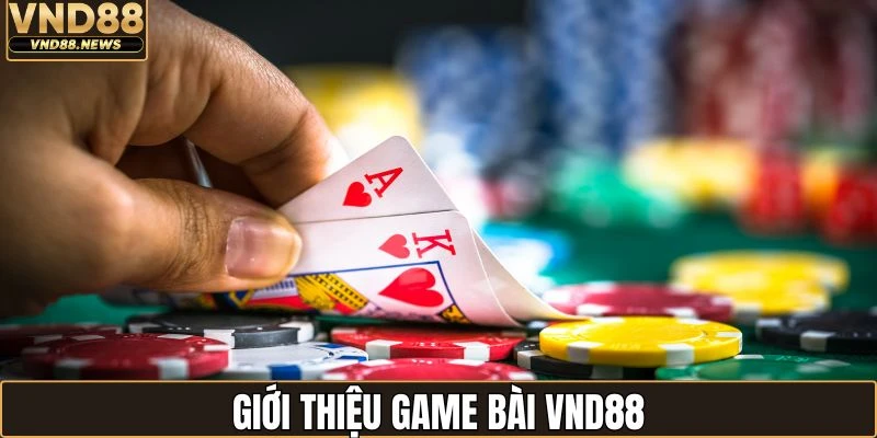 Game bài VND88 1 Thông tin sơ nét về chuyên mục game bài VND88