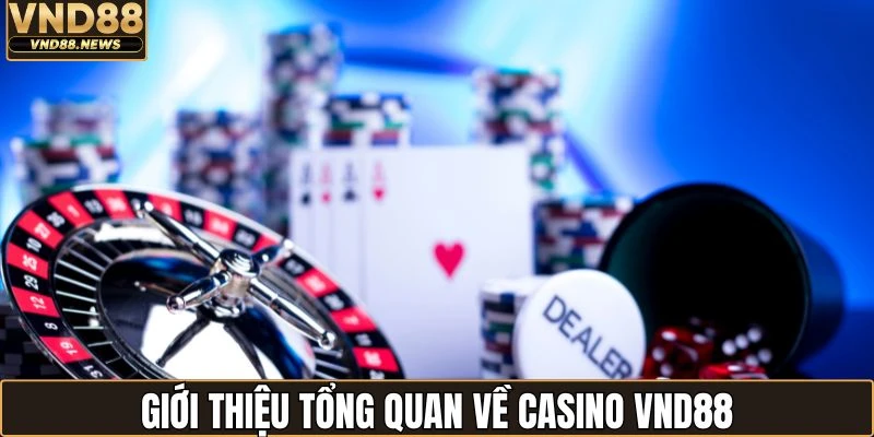 Casino VND88 1 Tổng quan về chuyên mục casino VND88